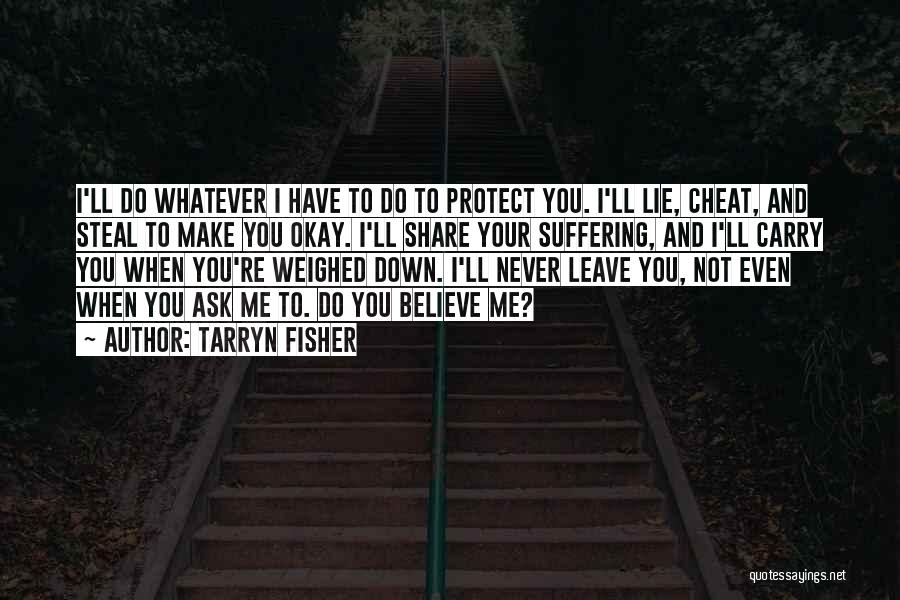 Tarryn Fisher Quotes: I'll Do Whatever I Have To Do To Protect You. I'll Lie, Cheat, And Steal To Make You Okay. I'll