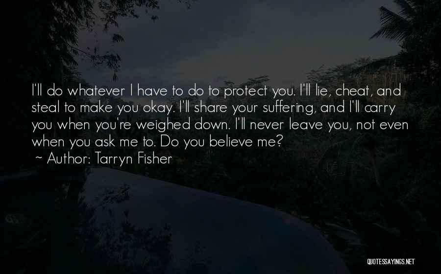 Tarryn Fisher Quotes: I'll Do Whatever I Have To Do To Protect You. I'll Lie, Cheat, And Steal To Make You Okay. I'll
