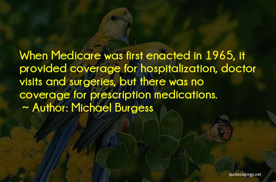 Michael Burgess Quotes: When Medicare Was First Enacted In 1965, It Provided Coverage For Hospitalization, Doctor Visits And Surgeries, But There Was No