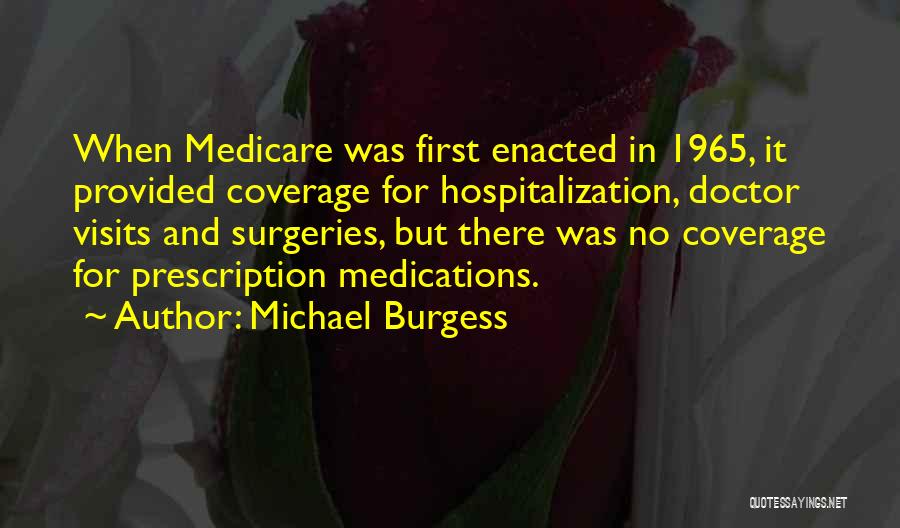 Michael Burgess Quotes: When Medicare Was First Enacted In 1965, It Provided Coverage For Hospitalization, Doctor Visits And Surgeries, But There Was No