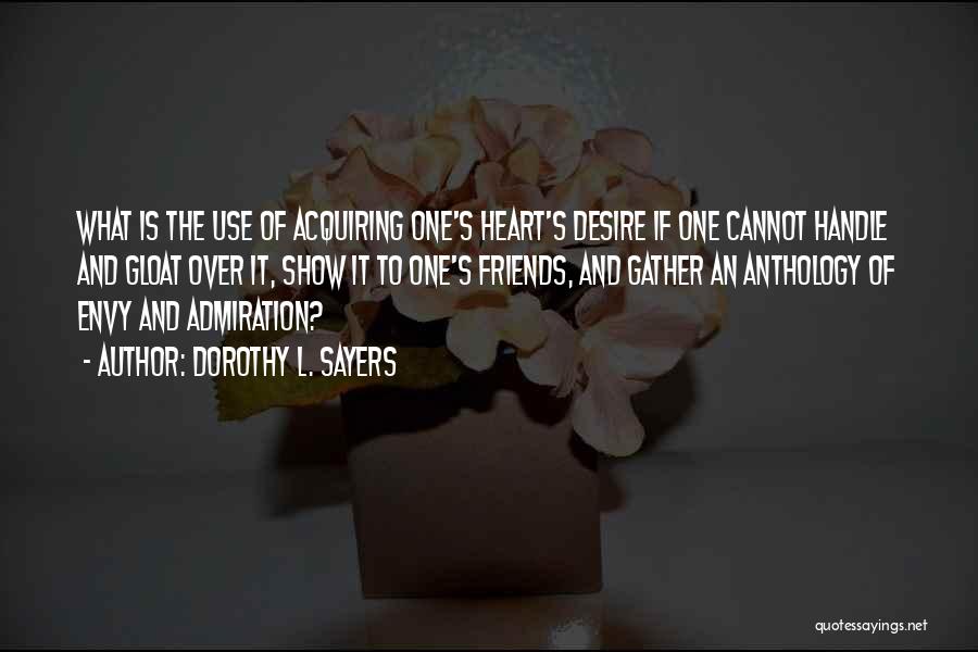 Dorothy L. Sayers Quotes: What Is The Use Of Acquiring One's Heart's Desire If One Cannot Handle And Gloat Over It, Show It To