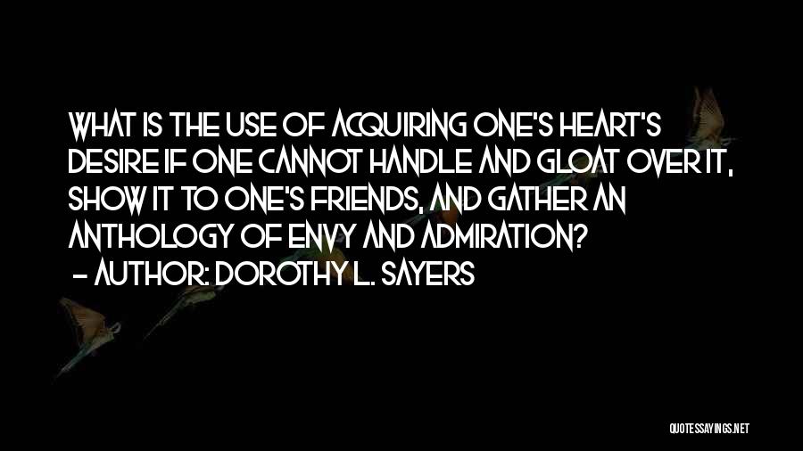 Dorothy L. Sayers Quotes: What Is The Use Of Acquiring One's Heart's Desire If One Cannot Handle And Gloat Over It, Show It To