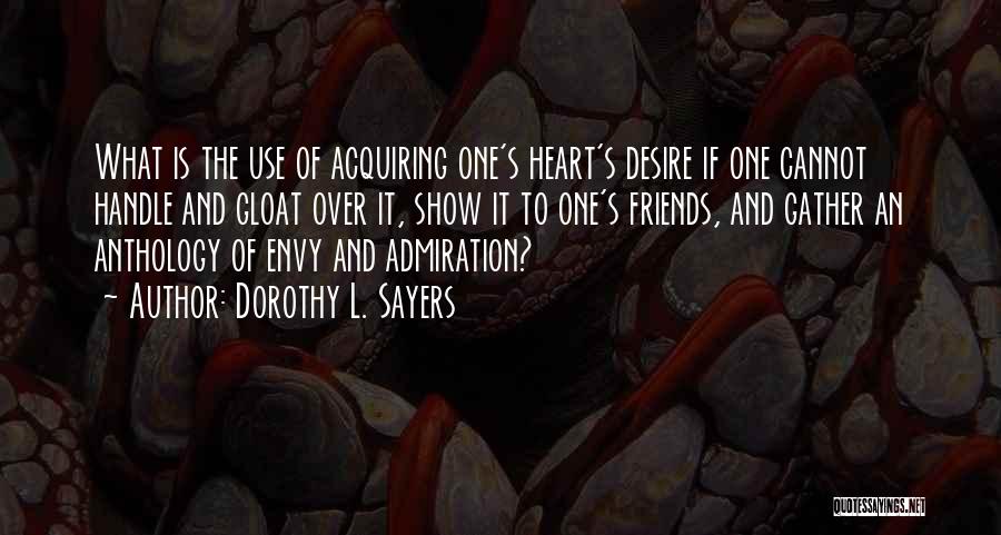 Dorothy L. Sayers Quotes: What Is The Use Of Acquiring One's Heart's Desire If One Cannot Handle And Gloat Over It, Show It To