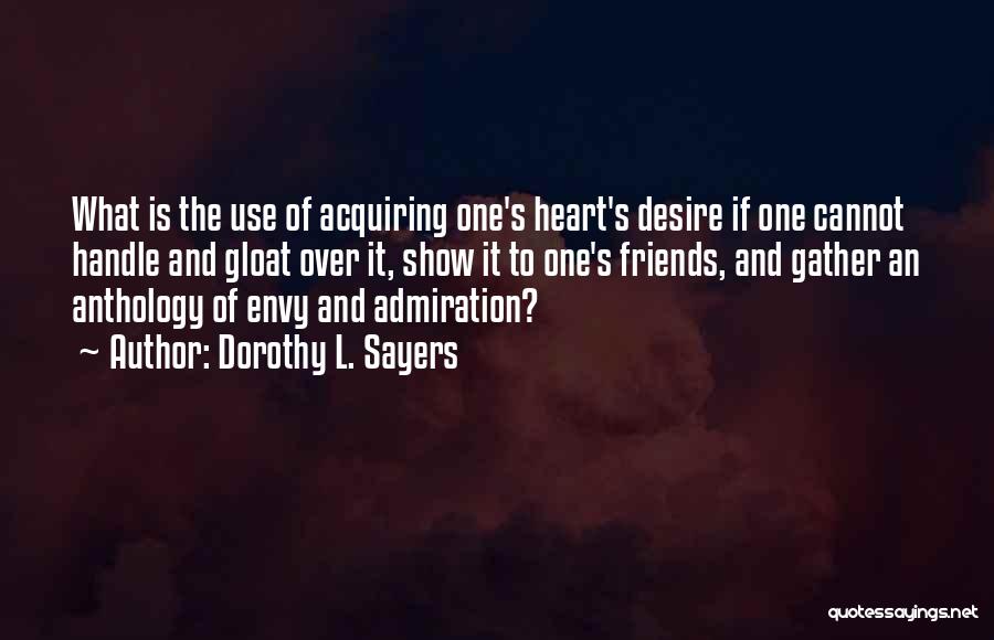 Dorothy L. Sayers Quotes: What Is The Use Of Acquiring One's Heart's Desire If One Cannot Handle And Gloat Over It, Show It To