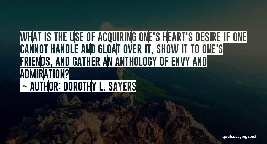 Dorothy L. Sayers Quotes: What Is The Use Of Acquiring One's Heart's Desire If One Cannot Handle And Gloat Over It, Show It To