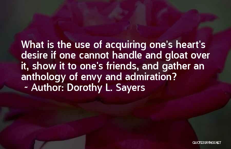 Dorothy L. Sayers Quotes: What Is The Use Of Acquiring One's Heart's Desire If One Cannot Handle And Gloat Over It, Show It To