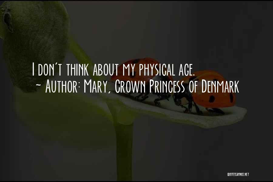 Mary, Crown Princess Of Denmark Quotes: I Don't Think About My Physical Age.