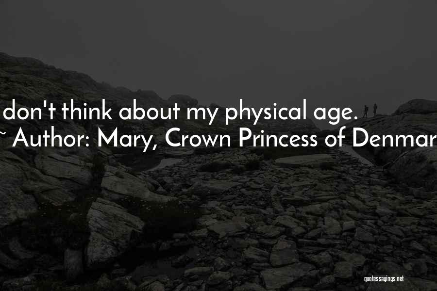 Mary, Crown Princess Of Denmark Quotes: I Don't Think About My Physical Age.