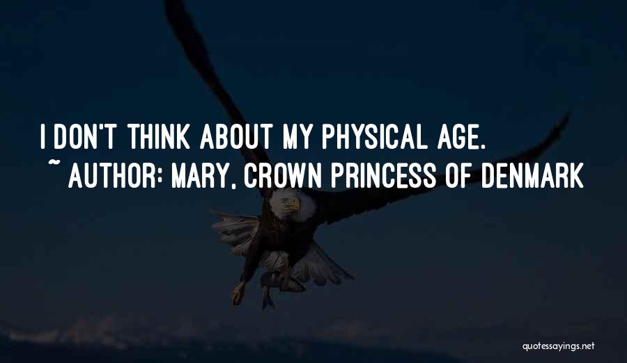 Mary, Crown Princess Of Denmark Quotes: I Don't Think About My Physical Age.