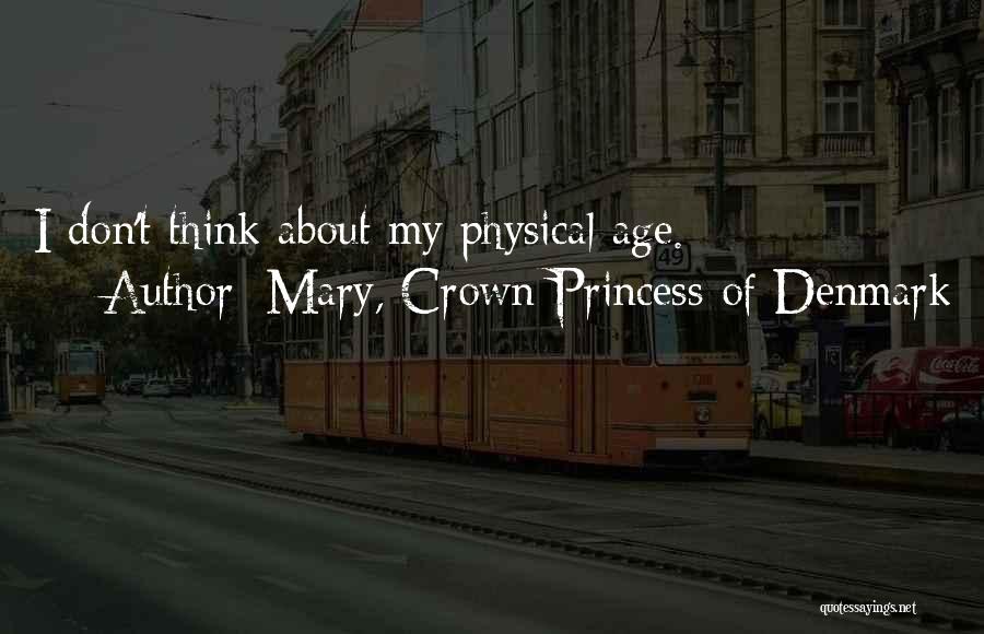 Mary, Crown Princess Of Denmark Quotes: I Don't Think About My Physical Age.