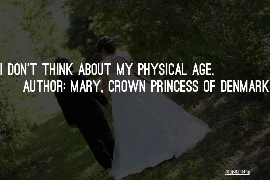 Mary, Crown Princess Of Denmark Quotes: I Don't Think About My Physical Age.