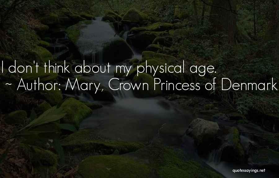 Mary, Crown Princess Of Denmark Quotes: I Don't Think About My Physical Age.