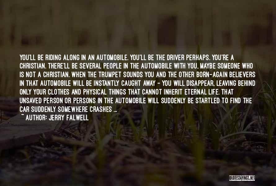 Jerry Falwell Quotes: You'll Be Riding Along In An Automobile. You'll Be The Driver Perhaps. You're A Christian. There'll Be Several People In