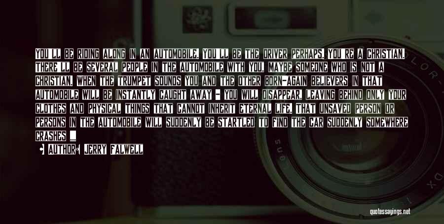 Jerry Falwell Quotes: You'll Be Riding Along In An Automobile. You'll Be The Driver Perhaps. You're A Christian. There'll Be Several People In