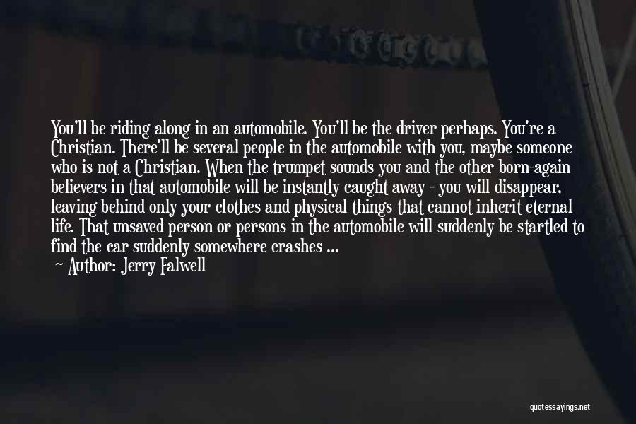 Jerry Falwell Quotes: You'll Be Riding Along In An Automobile. You'll Be The Driver Perhaps. You're A Christian. There'll Be Several People In