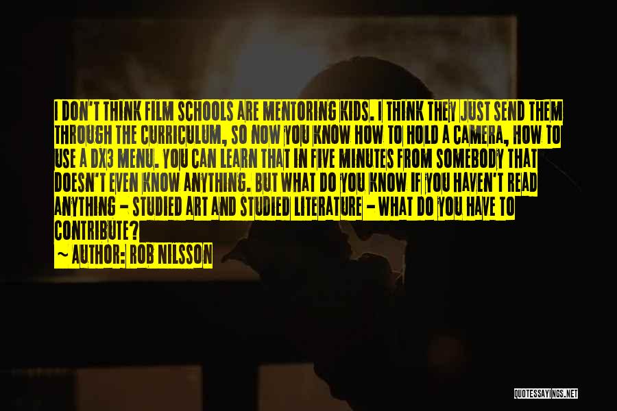 Rob Nilsson Quotes: I Don't Think Film Schools Are Mentoring Kids. I Think They Just Send Them Through The Curriculum, So Now You