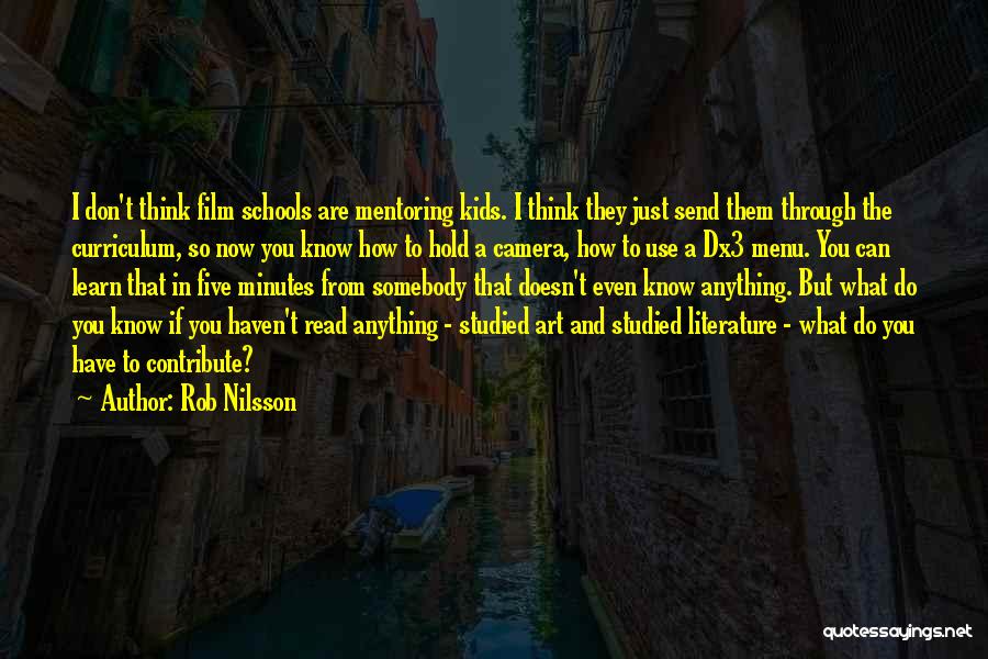 Rob Nilsson Quotes: I Don't Think Film Schools Are Mentoring Kids. I Think They Just Send Them Through The Curriculum, So Now You