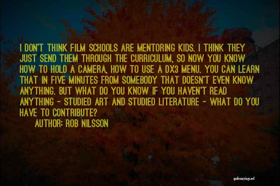 Rob Nilsson Quotes: I Don't Think Film Schools Are Mentoring Kids. I Think They Just Send Them Through The Curriculum, So Now You