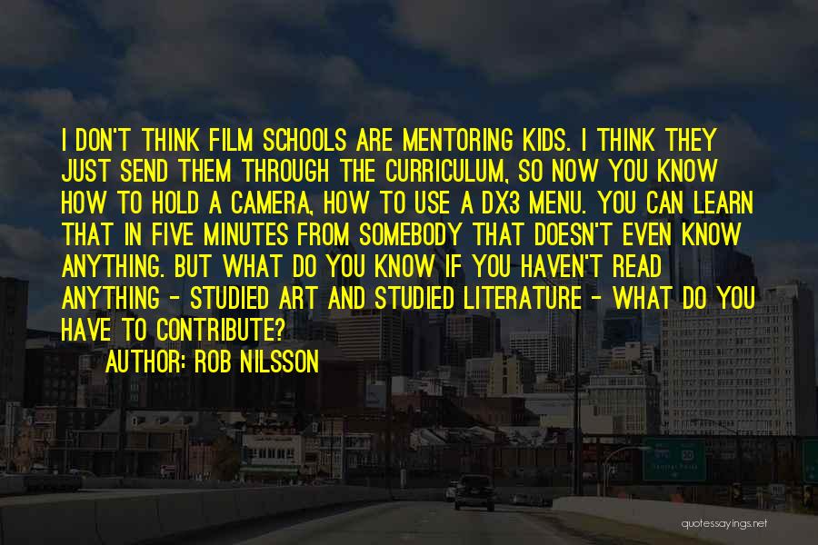 Rob Nilsson Quotes: I Don't Think Film Schools Are Mentoring Kids. I Think They Just Send Them Through The Curriculum, So Now You