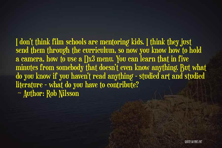 Rob Nilsson Quotes: I Don't Think Film Schools Are Mentoring Kids. I Think They Just Send Them Through The Curriculum, So Now You
