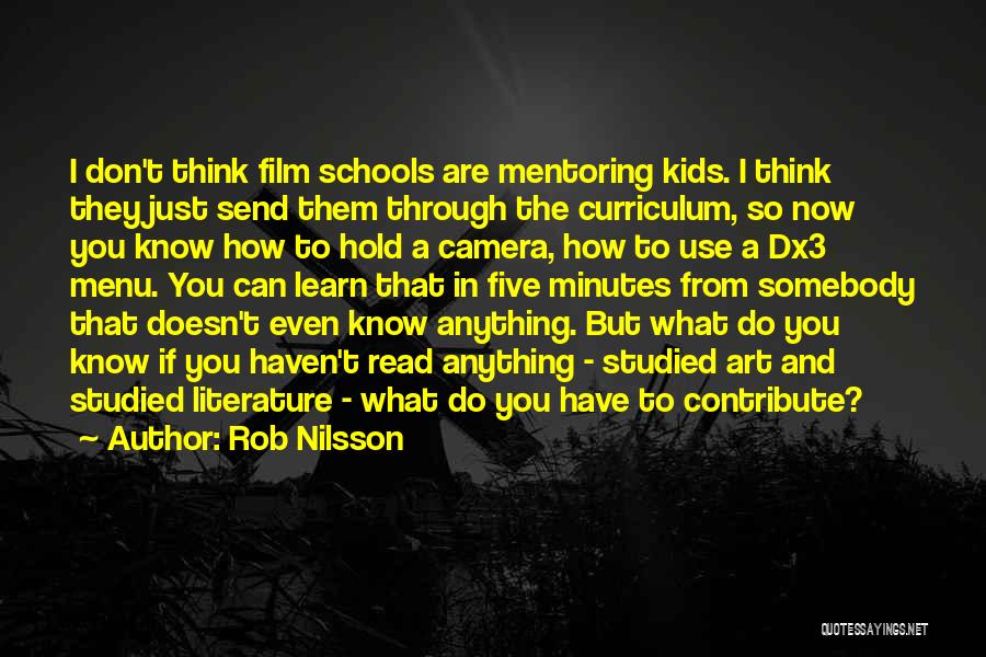 Rob Nilsson Quotes: I Don't Think Film Schools Are Mentoring Kids. I Think They Just Send Them Through The Curriculum, So Now You