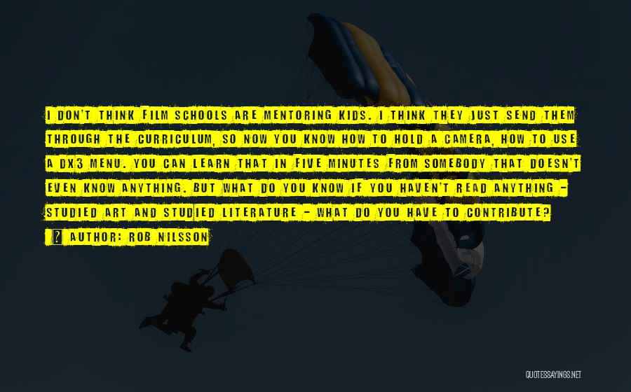 Rob Nilsson Quotes: I Don't Think Film Schools Are Mentoring Kids. I Think They Just Send Them Through The Curriculum, So Now You