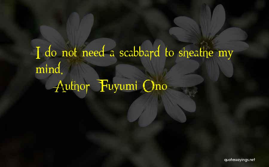 Fuyumi Ono Quotes: I Do Not Need A Scabbard To Sheathe My Mind.