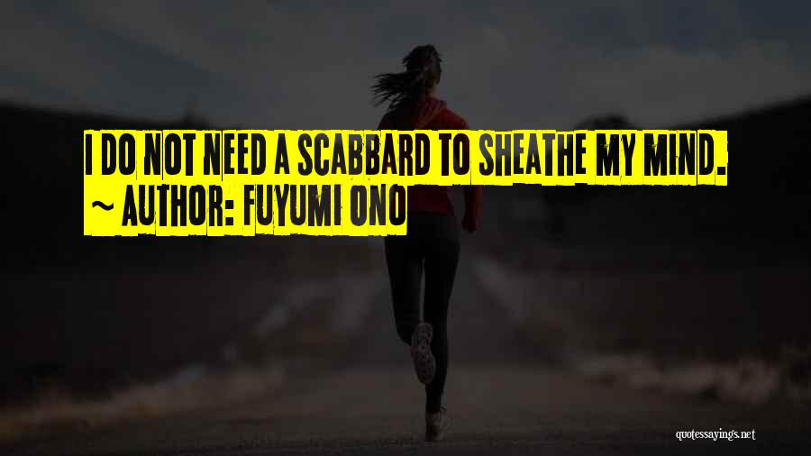 Fuyumi Ono Quotes: I Do Not Need A Scabbard To Sheathe My Mind.