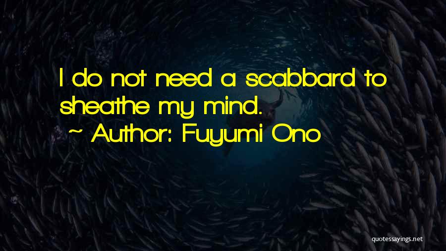 Fuyumi Ono Quotes: I Do Not Need A Scabbard To Sheathe My Mind.
