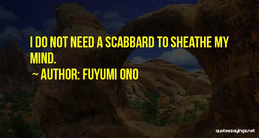 Fuyumi Ono Quotes: I Do Not Need A Scabbard To Sheathe My Mind.