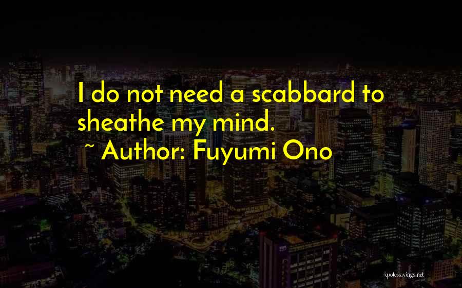 Fuyumi Ono Quotes: I Do Not Need A Scabbard To Sheathe My Mind.