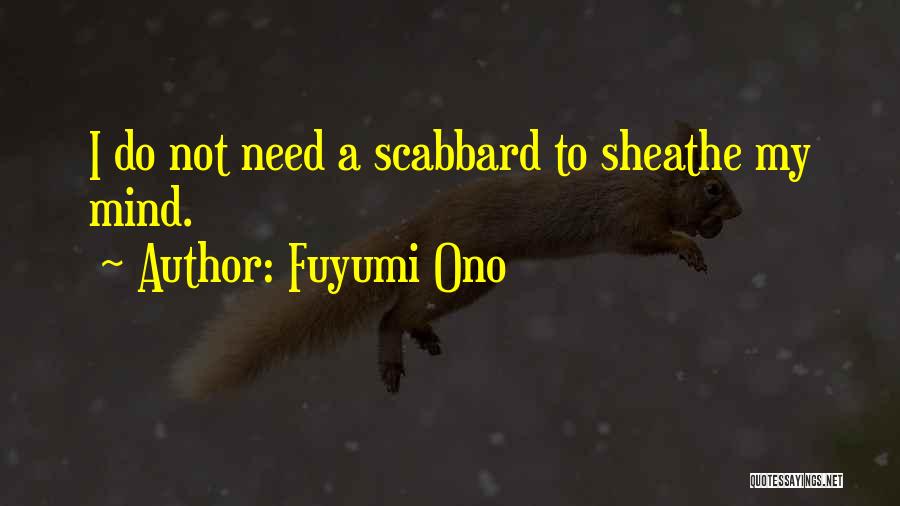 Fuyumi Ono Quotes: I Do Not Need A Scabbard To Sheathe My Mind.