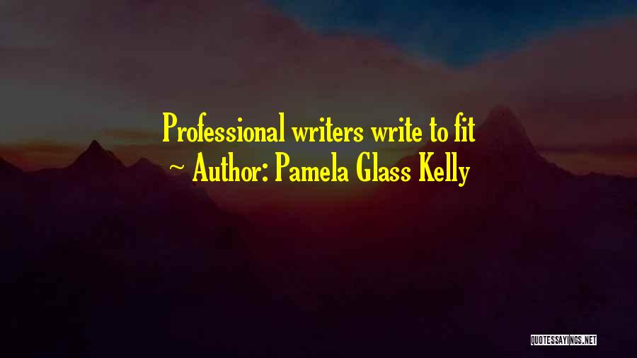 Pamela Glass Kelly Quotes: Professional Writers Write To Fit