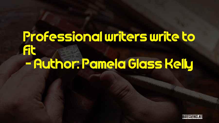 Pamela Glass Kelly Quotes: Professional Writers Write To Fit