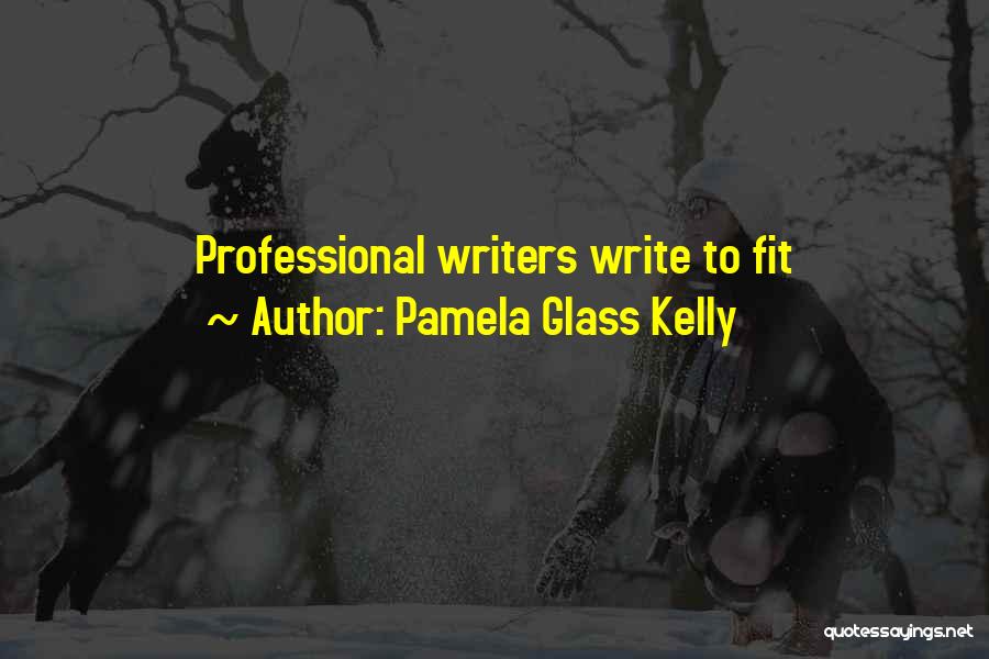 Pamela Glass Kelly Quotes: Professional Writers Write To Fit