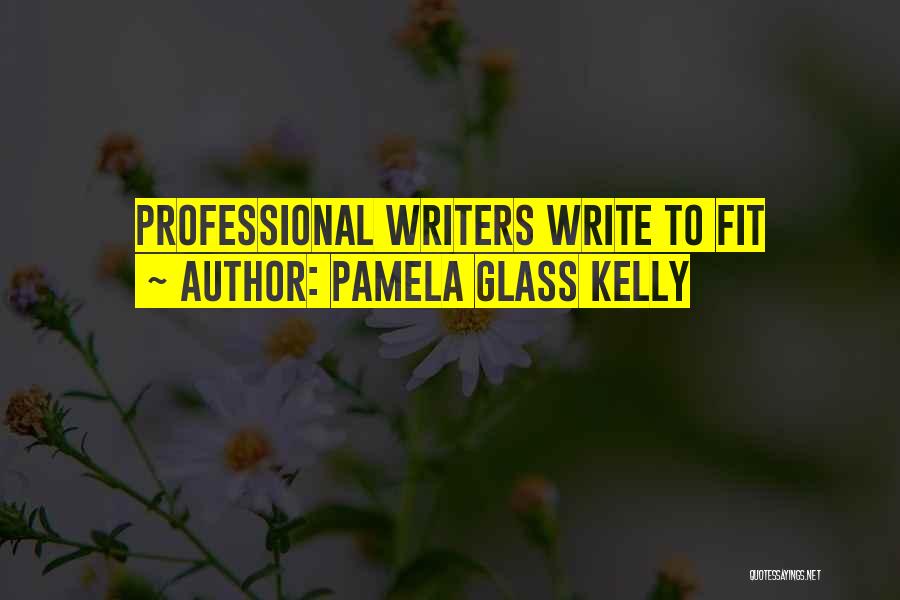 Pamela Glass Kelly Quotes: Professional Writers Write To Fit