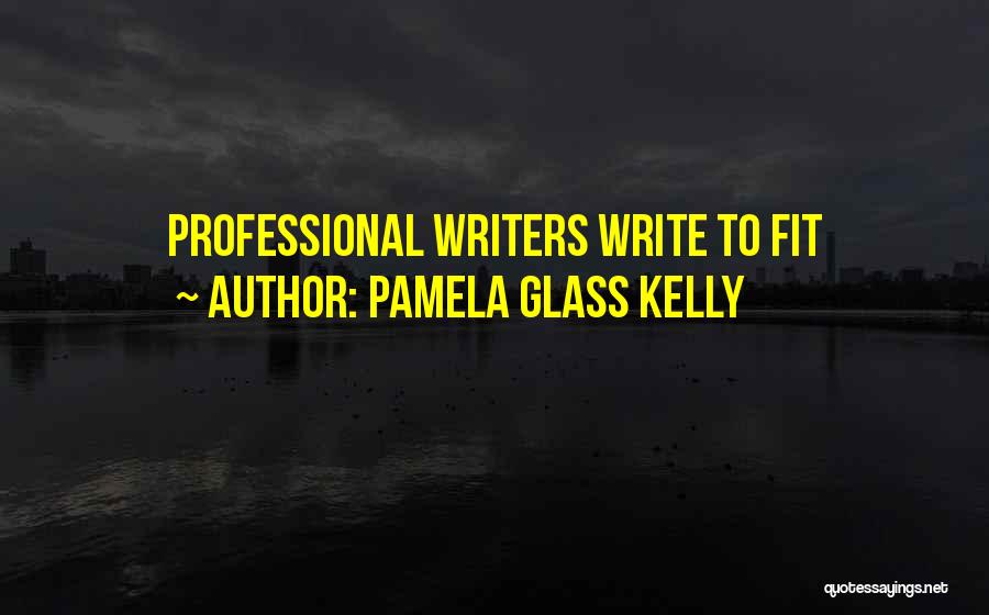 Pamela Glass Kelly Quotes: Professional Writers Write To Fit