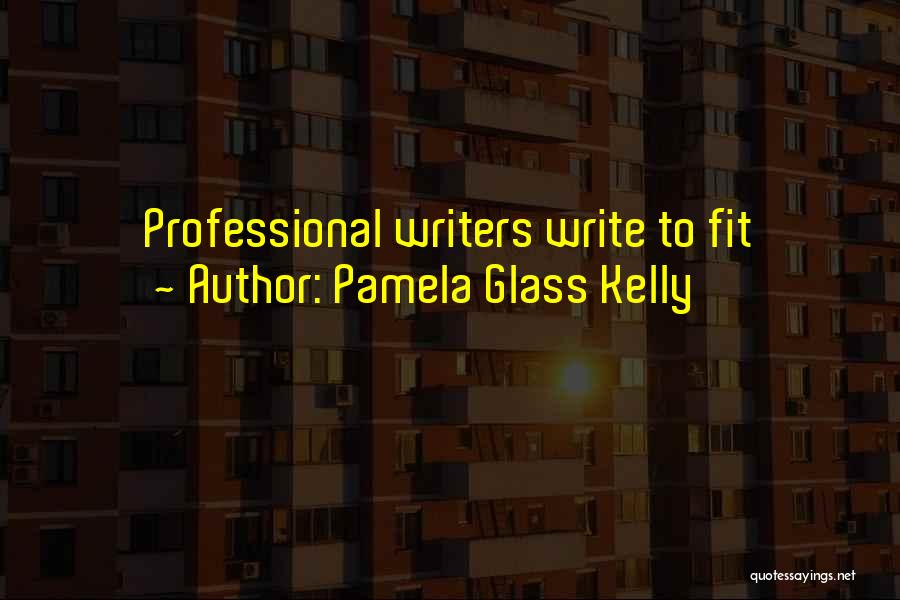 Pamela Glass Kelly Quotes: Professional Writers Write To Fit