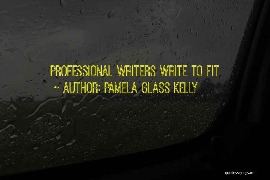 Pamela Glass Kelly Quotes: Professional Writers Write To Fit