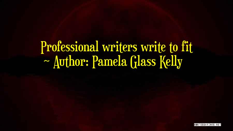 Pamela Glass Kelly Quotes: Professional Writers Write To Fit