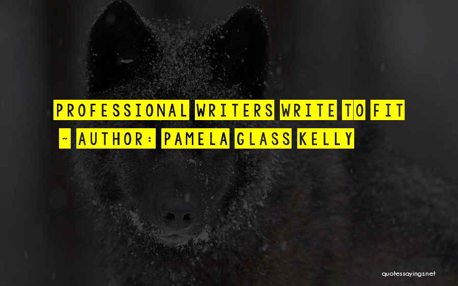 Pamela Glass Kelly Quotes: Professional Writers Write To Fit