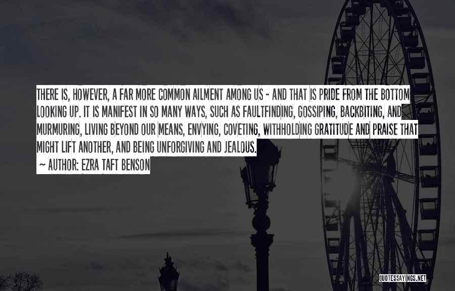 Ezra Taft Benson Quotes: There Is, However, A Far More Common Ailment Among Us - And That Is Pride From The Bottom Looking Up.