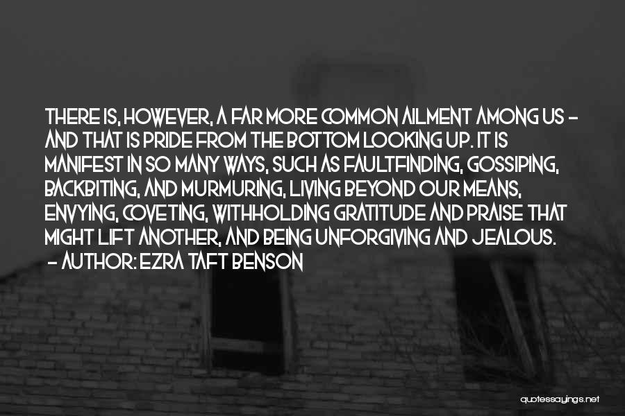 Ezra Taft Benson Quotes: There Is, However, A Far More Common Ailment Among Us - And That Is Pride From The Bottom Looking Up.