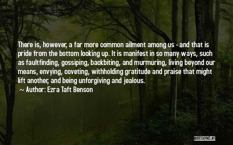 Ezra Taft Benson Quotes: There Is, However, A Far More Common Ailment Among Us - And That Is Pride From The Bottom Looking Up.