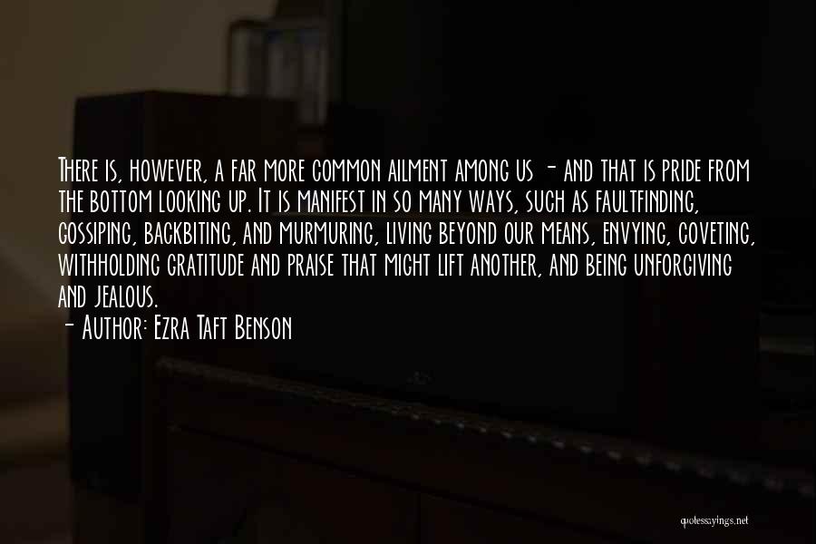 Ezra Taft Benson Quotes: There Is, However, A Far More Common Ailment Among Us - And That Is Pride From The Bottom Looking Up.