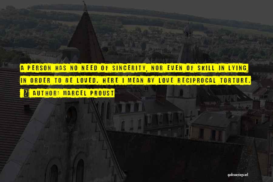 Marcel Proust Quotes: A Person Has No Need Of Sincerity, Nor Even Of Skill In Lying, In Order To Be Loved. Here I