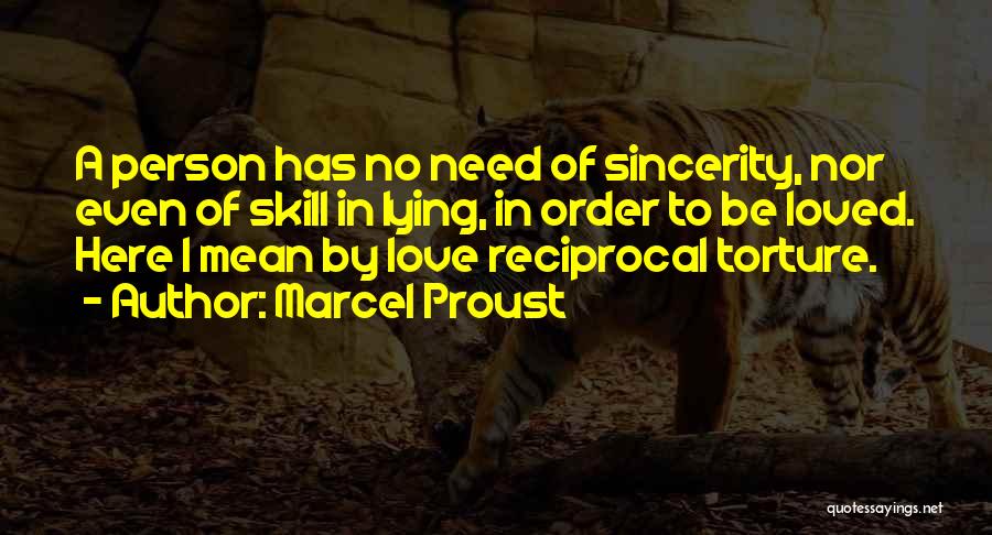 Marcel Proust Quotes: A Person Has No Need Of Sincerity, Nor Even Of Skill In Lying, In Order To Be Loved. Here I