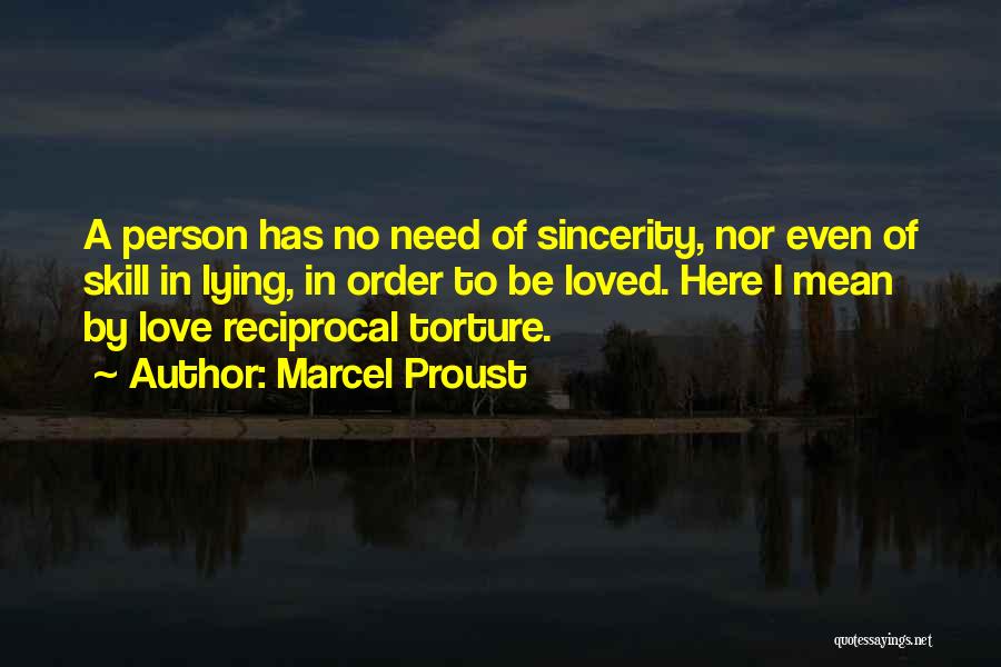 Marcel Proust Quotes: A Person Has No Need Of Sincerity, Nor Even Of Skill In Lying, In Order To Be Loved. Here I