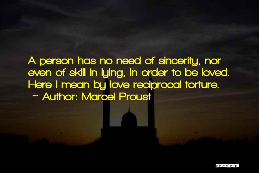 Marcel Proust Quotes: A Person Has No Need Of Sincerity, Nor Even Of Skill In Lying, In Order To Be Loved. Here I