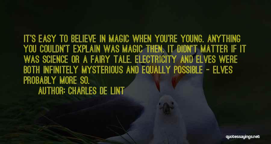 Charles De Lint Quotes: It's Easy To Believe In Magic When You're Young. Anything You Couldn't Explain Was Magic Then. It Didn't Matter If